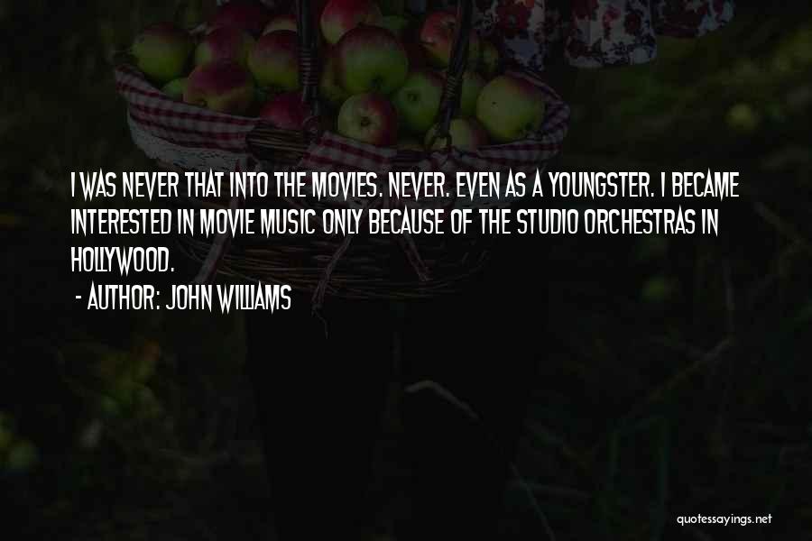 John Williams Quotes: I Was Never That Into The Movies. Never. Even As A Youngster. I Became Interested In Movie Music Only Because
