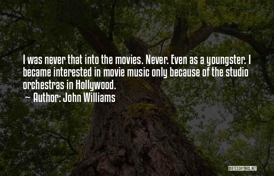 John Williams Quotes: I Was Never That Into The Movies. Never. Even As A Youngster. I Became Interested In Movie Music Only Because
