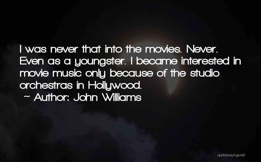 John Williams Quotes: I Was Never That Into The Movies. Never. Even As A Youngster. I Became Interested In Movie Music Only Because