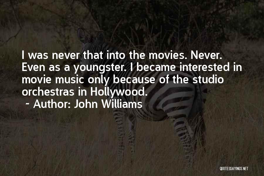 John Williams Quotes: I Was Never That Into The Movies. Never. Even As A Youngster. I Became Interested In Movie Music Only Because