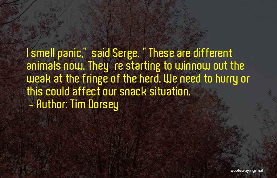 Tim Dorsey Quotes: I Smell Panic, Said Serge. These Are Different Animals Now. They're Starting To Winnow Out The Weak At The Fringe