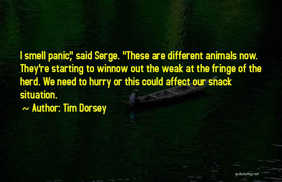 Tim Dorsey Quotes: I Smell Panic, Said Serge. These Are Different Animals Now. They're Starting To Winnow Out The Weak At The Fringe
