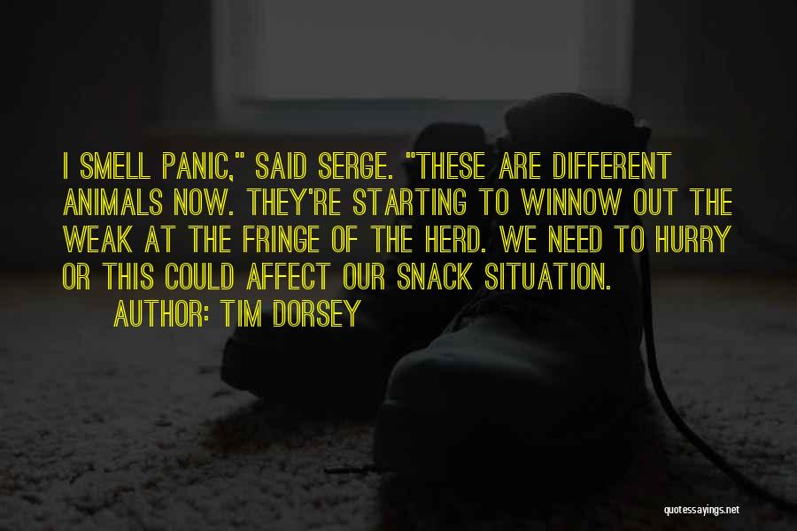 Tim Dorsey Quotes: I Smell Panic, Said Serge. These Are Different Animals Now. They're Starting To Winnow Out The Weak At The Fringe