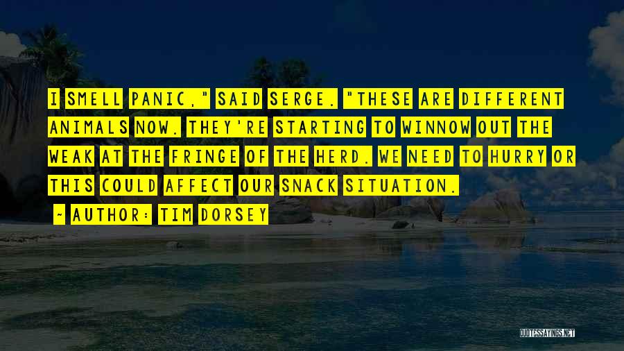 Tim Dorsey Quotes: I Smell Panic, Said Serge. These Are Different Animals Now. They're Starting To Winnow Out The Weak At The Fringe