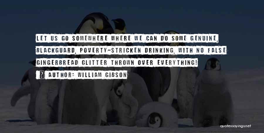 William Gibson Quotes: Let Us Go Somewhere Where We Can Do Some Genuine, Blackguard, Poverty-stricken Drinking, With No False Gingerbread Glitter Thrown Over