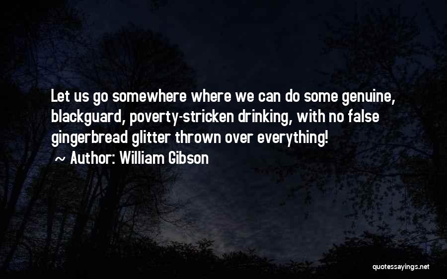 William Gibson Quotes: Let Us Go Somewhere Where We Can Do Some Genuine, Blackguard, Poverty-stricken Drinking, With No False Gingerbread Glitter Thrown Over