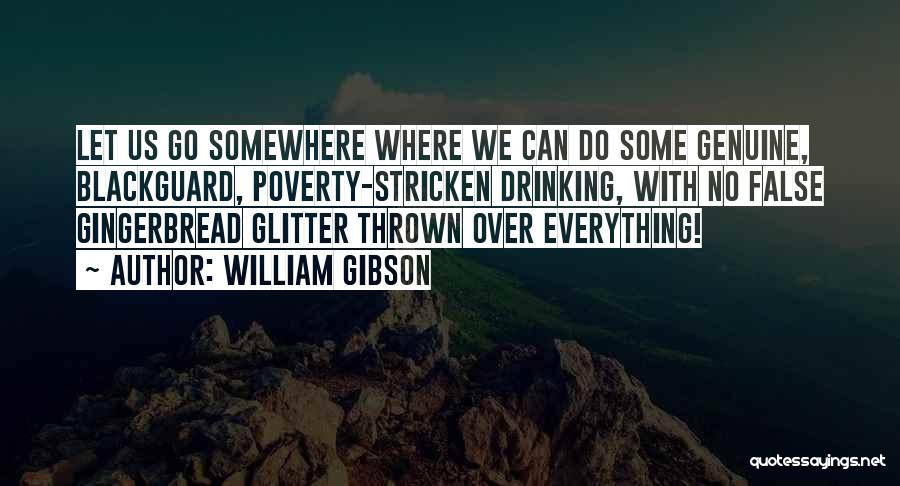 William Gibson Quotes: Let Us Go Somewhere Where We Can Do Some Genuine, Blackguard, Poverty-stricken Drinking, With No False Gingerbread Glitter Thrown Over