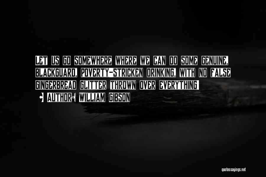 William Gibson Quotes: Let Us Go Somewhere Where We Can Do Some Genuine, Blackguard, Poverty-stricken Drinking, With No False Gingerbread Glitter Thrown Over