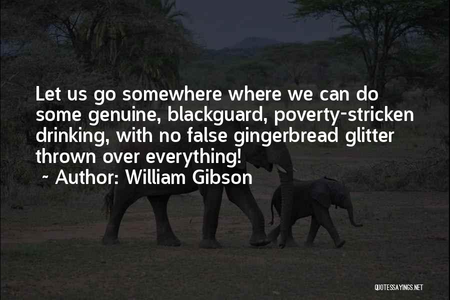 William Gibson Quotes: Let Us Go Somewhere Where We Can Do Some Genuine, Blackguard, Poverty-stricken Drinking, With No False Gingerbread Glitter Thrown Over