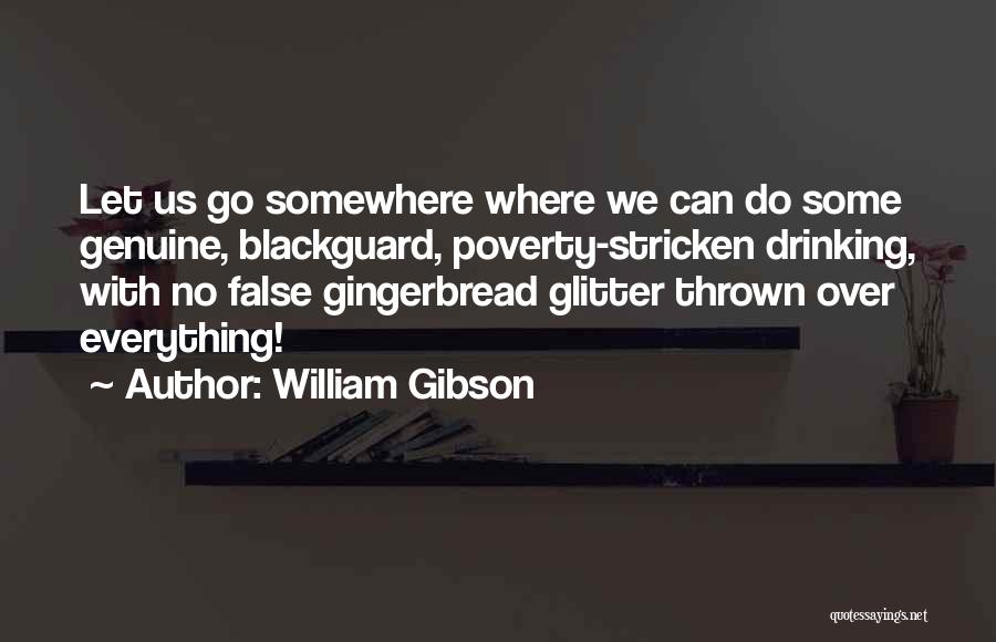 William Gibson Quotes: Let Us Go Somewhere Where We Can Do Some Genuine, Blackguard, Poverty-stricken Drinking, With No False Gingerbread Glitter Thrown Over