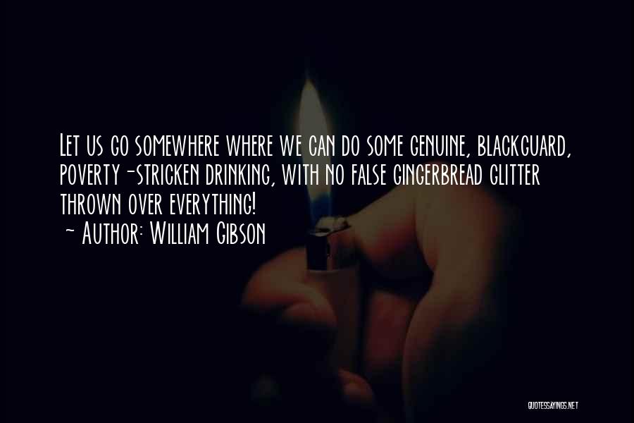 William Gibson Quotes: Let Us Go Somewhere Where We Can Do Some Genuine, Blackguard, Poverty-stricken Drinking, With No False Gingerbread Glitter Thrown Over
