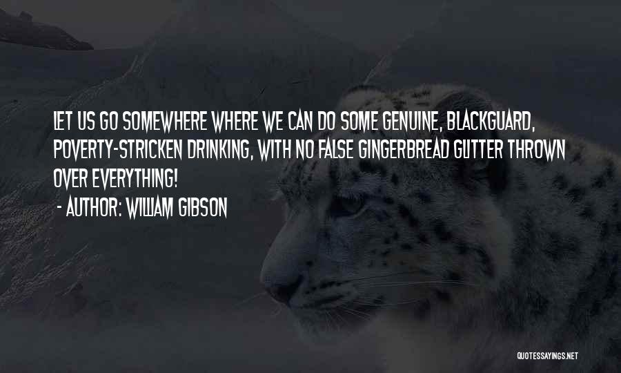 William Gibson Quotes: Let Us Go Somewhere Where We Can Do Some Genuine, Blackguard, Poverty-stricken Drinking, With No False Gingerbread Glitter Thrown Over