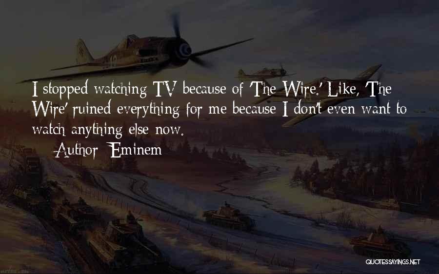 Eminem Quotes: I Stopped Watching Tv Because Of 'the Wire.' Like, 'the Wire' Ruined Everything For Me Because I Don't Even Want