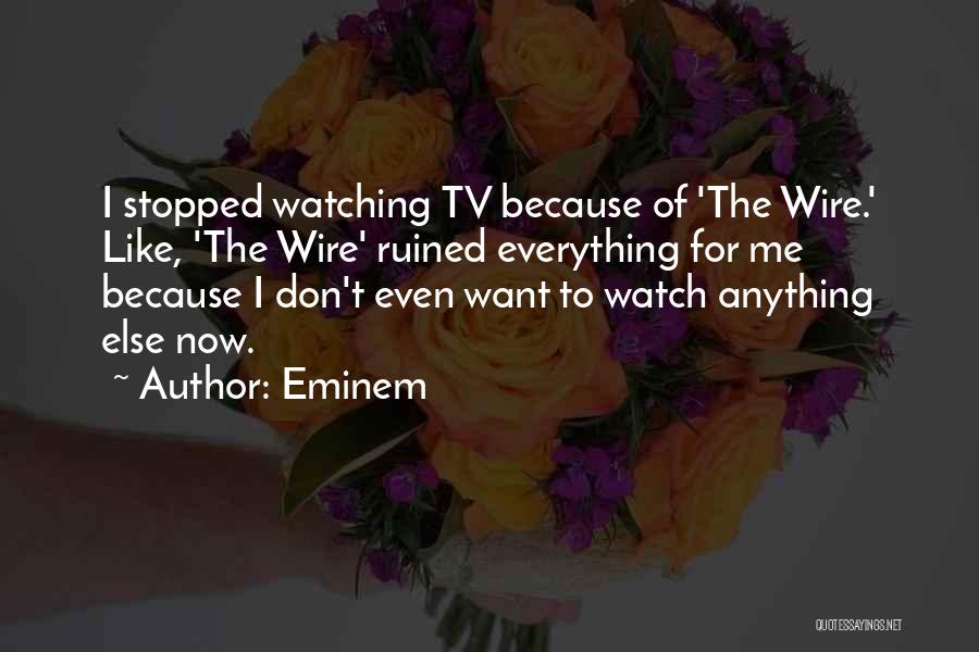 Eminem Quotes: I Stopped Watching Tv Because Of 'the Wire.' Like, 'the Wire' Ruined Everything For Me Because I Don't Even Want