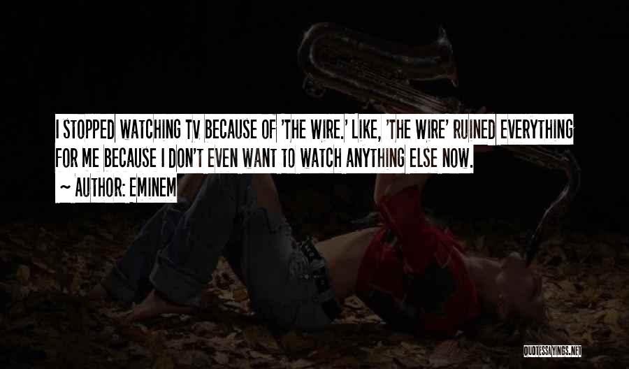 Eminem Quotes: I Stopped Watching Tv Because Of 'the Wire.' Like, 'the Wire' Ruined Everything For Me Because I Don't Even Want