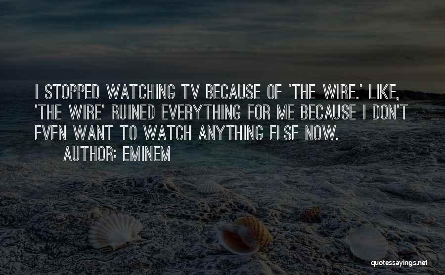 Eminem Quotes: I Stopped Watching Tv Because Of 'the Wire.' Like, 'the Wire' Ruined Everything For Me Because I Don't Even Want