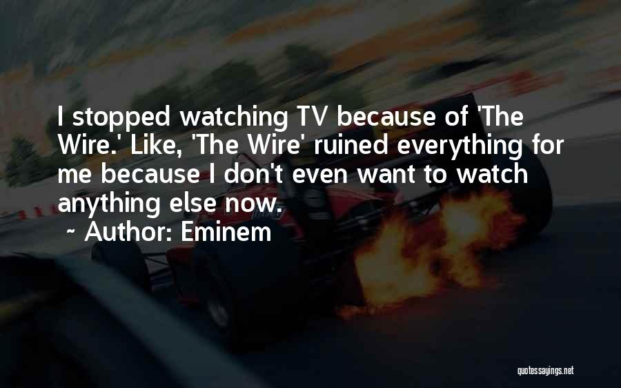 Eminem Quotes: I Stopped Watching Tv Because Of 'the Wire.' Like, 'the Wire' Ruined Everything For Me Because I Don't Even Want