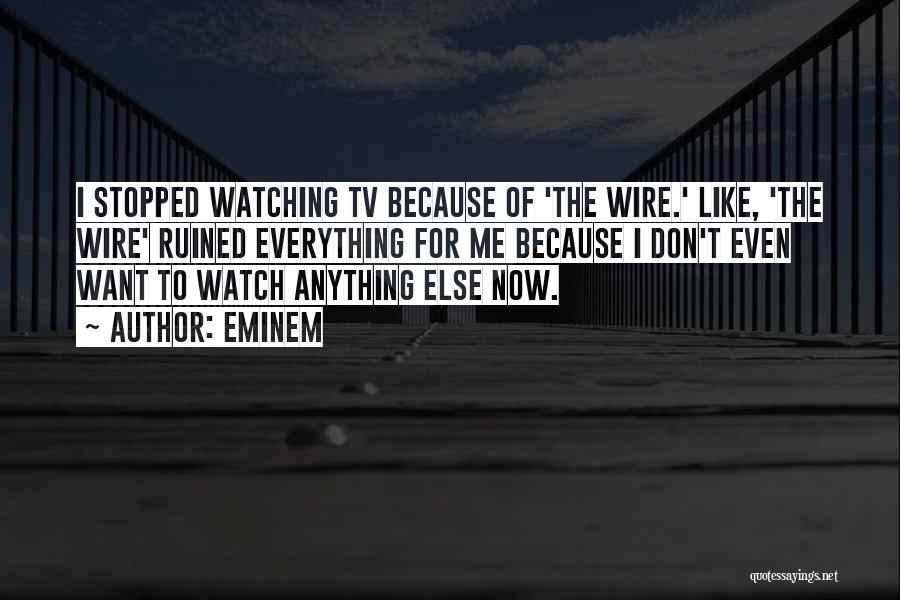 Eminem Quotes: I Stopped Watching Tv Because Of 'the Wire.' Like, 'the Wire' Ruined Everything For Me Because I Don't Even Want