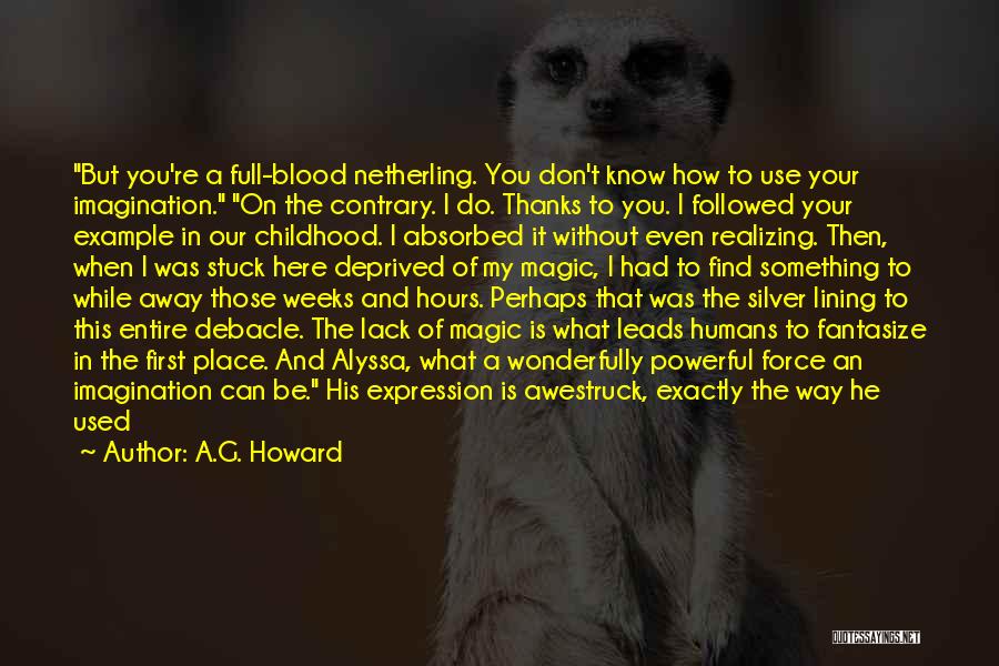 A.G. Howard Quotes: But You're A Full-blood Netherling. You Don't Know How To Use Your Imagination. On The Contrary. I Do. Thanks To