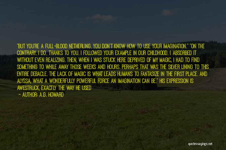 A.G. Howard Quotes: But You're A Full-blood Netherling. You Don't Know How To Use Your Imagination. On The Contrary. I Do. Thanks To
