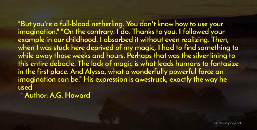 A.G. Howard Quotes: But You're A Full-blood Netherling. You Don't Know How To Use Your Imagination. On The Contrary. I Do. Thanks To