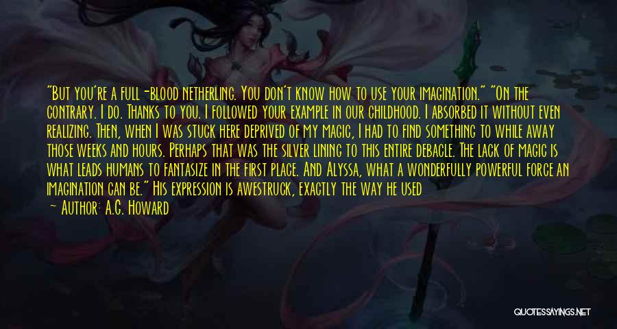 A.G. Howard Quotes: But You're A Full-blood Netherling. You Don't Know How To Use Your Imagination. On The Contrary. I Do. Thanks To