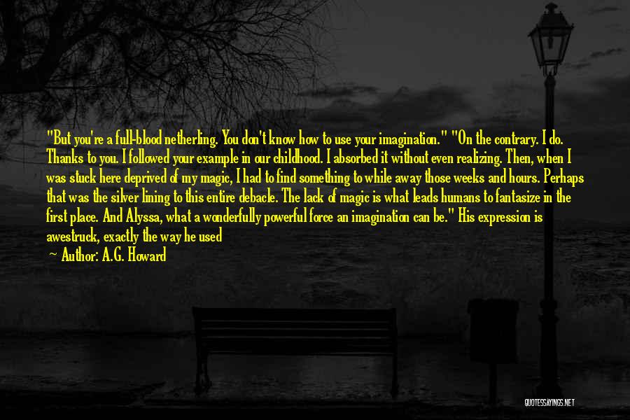 A.G. Howard Quotes: But You're A Full-blood Netherling. You Don't Know How To Use Your Imagination. On The Contrary. I Do. Thanks To