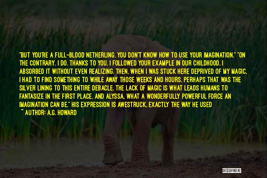 A.G. Howard Quotes: But You're A Full-blood Netherling. You Don't Know How To Use Your Imagination. On The Contrary. I Do. Thanks To