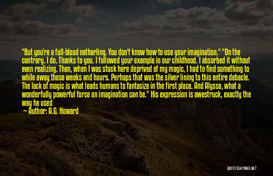 A.G. Howard Quotes: But You're A Full-blood Netherling. You Don't Know How To Use Your Imagination. On The Contrary. I Do. Thanks To