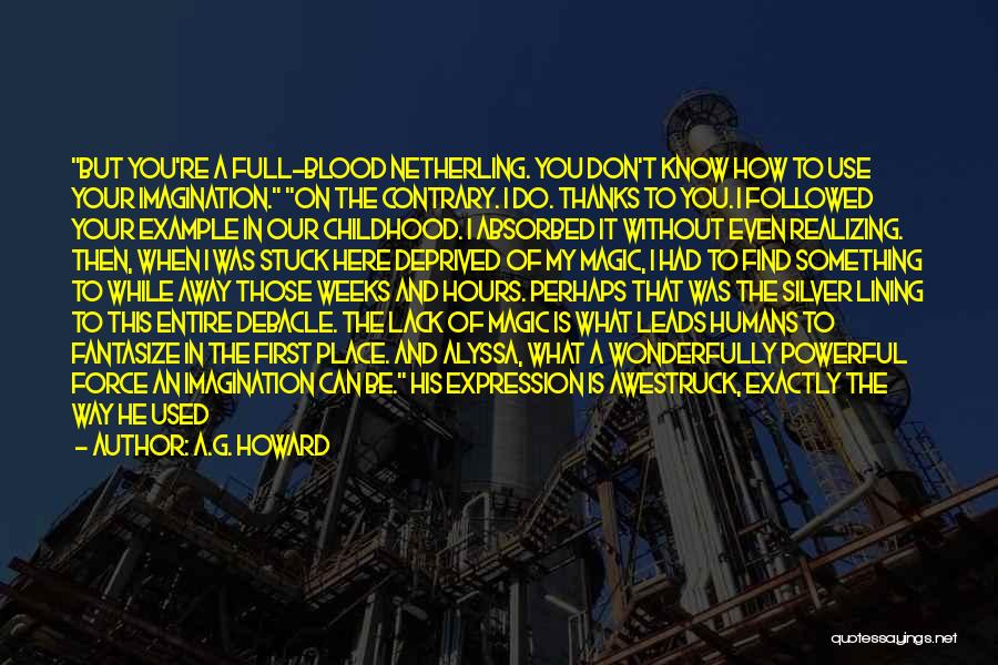 A.G. Howard Quotes: But You're A Full-blood Netherling. You Don't Know How To Use Your Imagination. On The Contrary. I Do. Thanks To