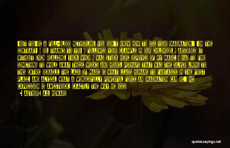 A.G. Howard Quotes: But You're A Full-blood Netherling. You Don't Know How To Use Your Imagination. On The Contrary. I Do. Thanks To