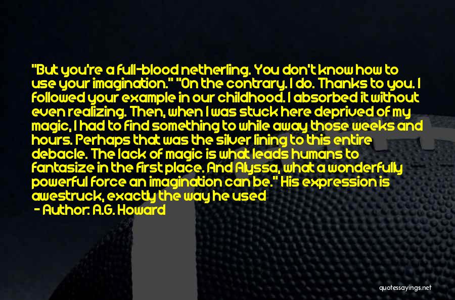 A.G. Howard Quotes: But You're A Full-blood Netherling. You Don't Know How To Use Your Imagination. On The Contrary. I Do. Thanks To