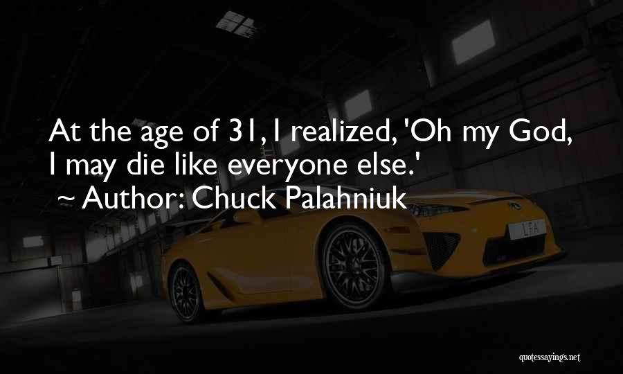 Chuck Palahniuk Quotes: At The Age Of 31, I Realized, 'oh My God, I May Die Like Everyone Else.'