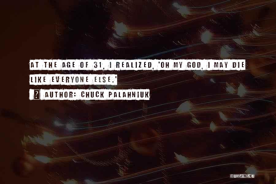 Chuck Palahniuk Quotes: At The Age Of 31, I Realized, 'oh My God, I May Die Like Everyone Else.'