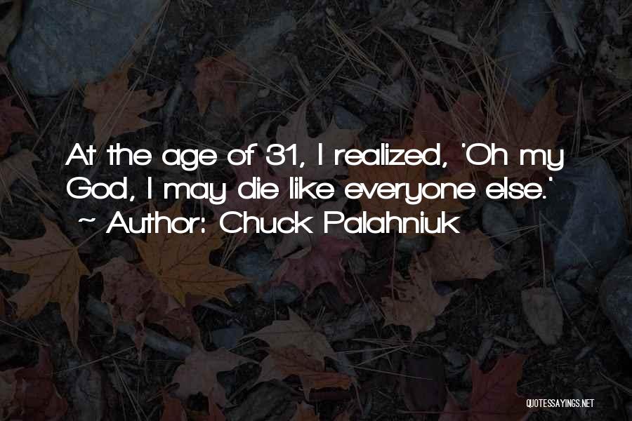 Chuck Palahniuk Quotes: At The Age Of 31, I Realized, 'oh My God, I May Die Like Everyone Else.'