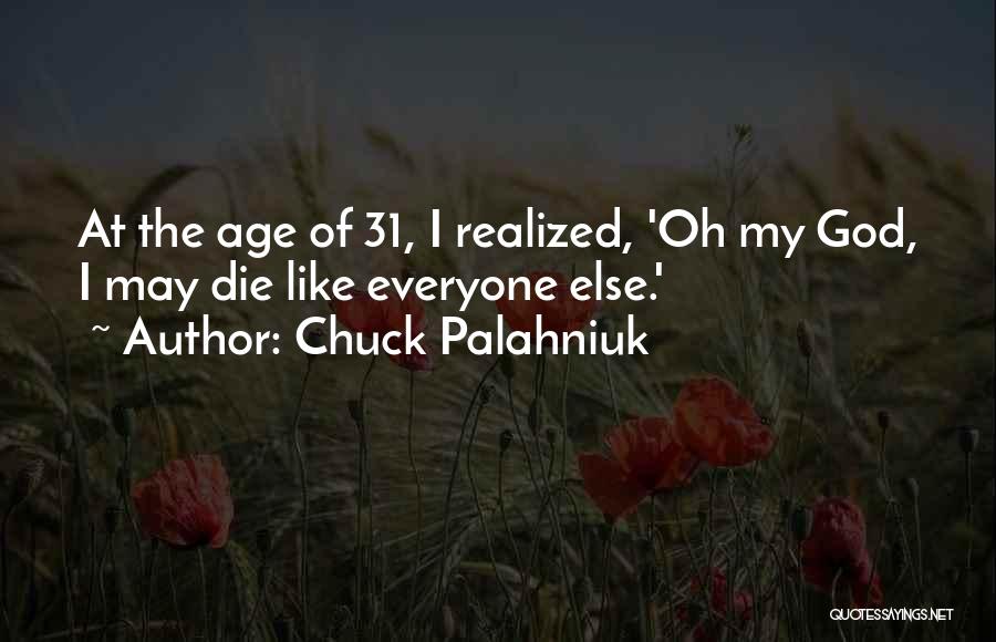Chuck Palahniuk Quotes: At The Age Of 31, I Realized, 'oh My God, I May Die Like Everyone Else.'