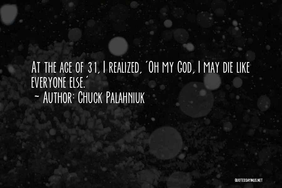 Chuck Palahniuk Quotes: At The Age Of 31, I Realized, 'oh My God, I May Die Like Everyone Else.'