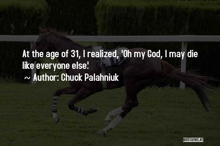 Chuck Palahniuk Quotes: At The Age Of 31, I Realized, 'oh My God, I May Die Like Everyone Else.'