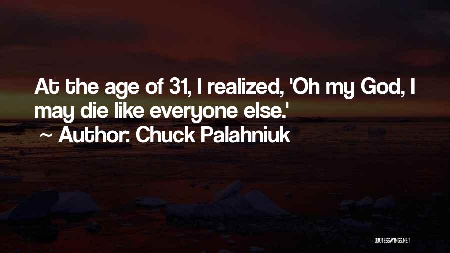 Chuck Palahniuk Quotes: At The Age Of 31, I Realized, 'oh My God, I May Die Like Everyone Else.'