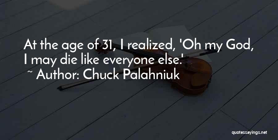 Chuck Palahniuk Quotes: At The Age Of 31, I Realized, 'oh My God, I May Die Like Everyone Else.'