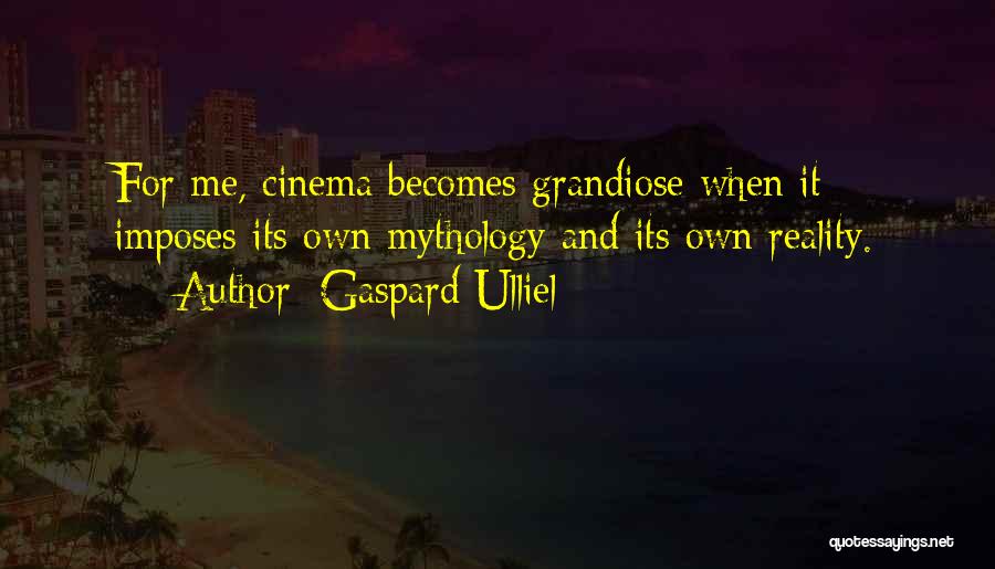 Gaspard Ulliel Quotes: For Me, Cinema Becomes Grandiose When It Imposes Its Own Mythology And Its Own Reality.