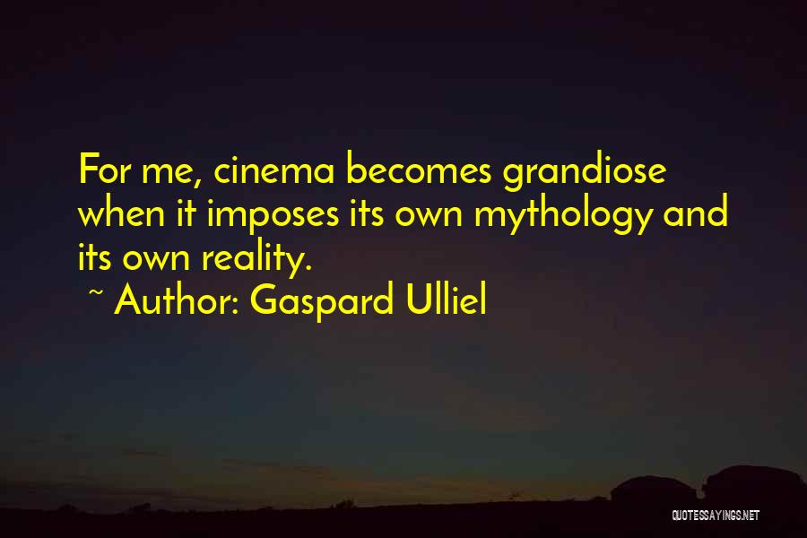 Gaspard Ulliel Quotes: For Me, Cinema Becomes Grandiose When It Imposes Its Own Mythology And Its Own Reality.