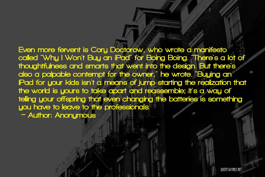 Anonymous Quotes: Even More Fervent Is Cory Doctorow, Who Wrote A Manifesto Called Why I Won't Buy An Ipad For Boing Boing.
