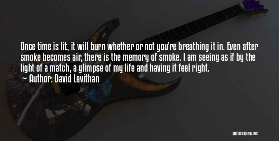 David Levithan Quotes: Once Time Is Lit, It Will Burn Whether Or Not You're Breathing It In. Even After Smoke Becomes Air, There