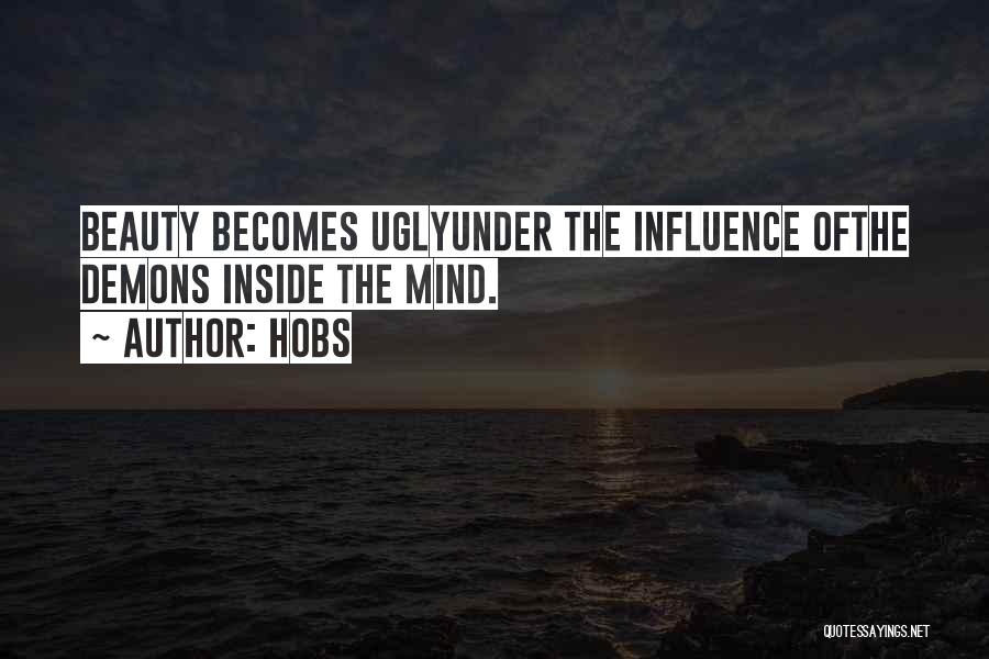 HoBs Quotes: Beauty Becomes Uglyunder The Influence Ofthe Demons Inside The Mind.