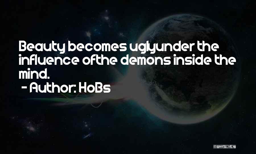HoBs Quotes: Beauty Becomes Uglyunder The Influence Ofthe Demons Inside The Mind.