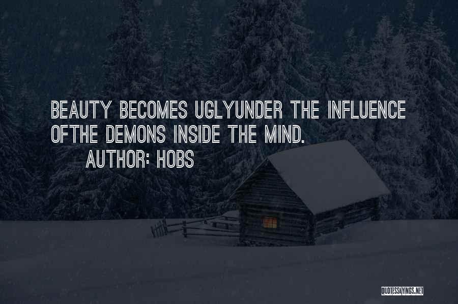 HoBs Quotes: Beauty Becomes Uglyunder The Influence Ofthe Demons Inside The Mind.