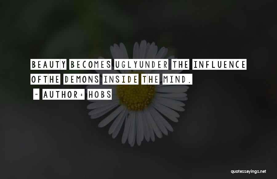HoBs Quotes: Beauty Becomes Uglyunder The Influence Ofthe Demons Inside The Mind.