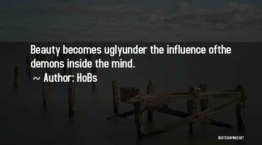 HoBs Quotes: Beauty Becomes Uglyunder The Influence Ofthe Demons Inside The Mind.