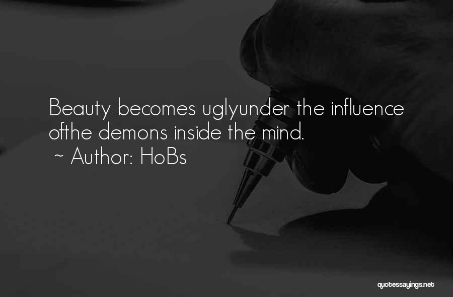 HoBs Quotes: Beauty Becomes Uglyunder The Influence Ofthe Demons Inside The Mind.